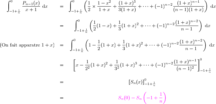\begin{matrix}\displaystyle \int_{-1+\frac{1}{n}}^{0} \dfrac{P_{n-1}(x)}{x+1}\right)\text{ d}x&=&\displaystyle \int_{-1+\frac{1}{n}}^{0} \left(\dfrac{1}{2}\times \dfrac{1-x^2}{1+x}+\dfrac{(1+x)^3}{3(1+x)}+\cdots+(-1)^{n-2}\dfrac{(1+x)^{n-1}}{(n-1)(1+x)}\right)\text{ d}x \\\\&=&\displaystyle \int_{-1+\frac{1}{n}}^{0} \left(\dfrac{1}{2}(1-x)+\dfrac{1}{3}(1+x)^2+\cdots+(-1)^{n-2}\dfrac{(1+x)^{n-2}}{n-1}\right)\text{ d}x \\\\\left(\text{On fait apparatre }1+x\right)&=&\displaystyle \int_{-1+\frac{1}{n}}^{0} \left(1-\dfrac{1}{2}(1+x)+\dfrac{1}{3}(1+x)^2+\cdots+(-1)^{n-2}\dfrac{(1+x)^{n-2}}{n-1}\right)\text{ d}x \\\\ &=&\displaystyle \left[x-\dfrac{1}{2^2}(1+x)^2+\dfrac{1}{3^2}(1+x)^3+\cdots+(-1)^{n-2}\dfrac{(1+x)^{n-1}}{(n-1)^2}\right]_{-1+\frac{1}{n}}^{0}  \\\\  &=&\displaystyle \left[S_n(x)\right]_{-1+\frac{1}{n}}^{0}  \\\\ &=& \magenta S_n(0)-S_n\left(-1+\dfrac{1}{n}\right)  \end{matrix}